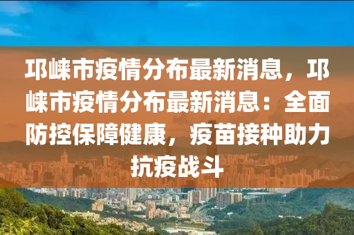 邛崍市疫情分布最新消息，邛崍市疫情分布最新消息：全面防控保障健康，疫苗接種助力抗疫戰(zhàn)斗