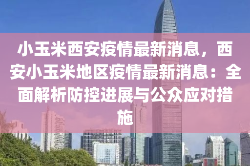 小玉米西安疫情最新消息，西安小玉米地區(qū)疫情最木工機械,設(shè)備,零部件新消息：全面解析防控進展與公眾應(yīng)對措施