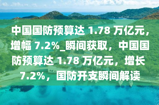 中國國防預(yù)算達(dá) 1.78 萬億元，增幅 7.2%_瞬間獲取，中國國防預(yù)算達(dá) 1.78 萬億元，增長 7.2%，國防開支瞬間解讀