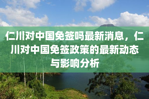 仁川對(duì)中國(guó)免簽嗎最新消息，仁川對(duì)中國(guó)免簽政策的最新動(dòng)態(tài)與影響分析