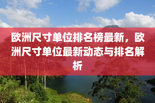 歐洲尺寸單位排名榜最新，歐洲尺寸單位最新動態(tài)與排名解析木工機(jī)械,設(shè)備,零部件