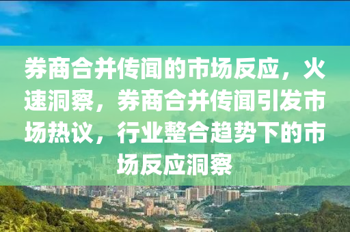 券商合并傳聞的市場反應，火速洞察，券商合并傳聞引發(fā)市場熱議，行業(yè)整合趨勢下的市場反應洞察木工機械,設備,零部件