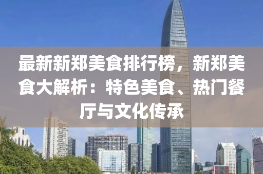 最新新鄭美食排行榜，新鄭美食大解析：特色美食、熱門餐廳與文化傳承