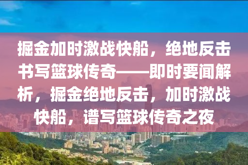 掘金加時激戰(zhàn)快船，絕地反擊書寫籃球傳奇——即時要聞解析，掘金絕地反擊，加時激戰(zhàn)快船，譜寫籃球傳奇之夜