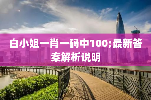 白小姐一肖一碼中100;最新答案解析說(shuō)明