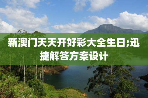 新澳門天天開好彩大全生日;迅捷解答方案設(shè)計(jì)