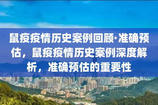 鼠疫疫情歷史案例回顧·準確預估，鼠疫疫情歷史案例深度解析，準確預估的重要性