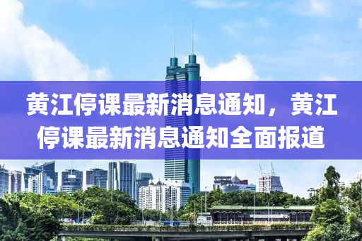 黃江停課最新消息通知，黃江停課最新消息通知全面報(bào)道