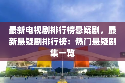 最新電視劇排行榜懸疑劇，最新懸疑劇排行榜：熱門懸疑劇集一覽