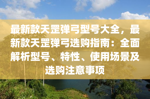 最木工機械,設備,零部件新款天罡彈弓型號大全，最新款天罡彈弓選購指南：全面解析型號、特性、使用場景及選購注意事項