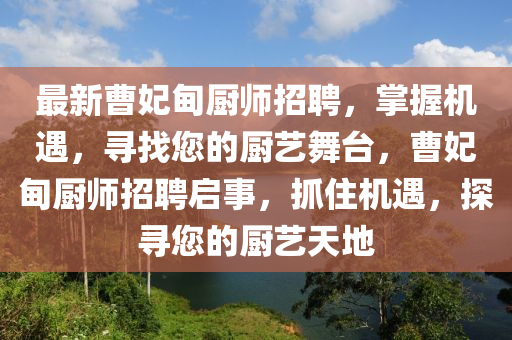 最新曹妃甸廚師招聘，掌握機遇，尋找您的廚藝舞臺，曹妃甸廚師招聘啟事，抓住機遇，探尋您的廚藝天地