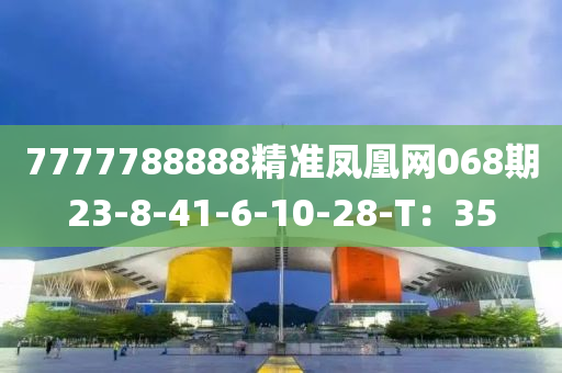 7777788888精準(zhǔn)鳳凰網(wǎng)068期23-8-41-6-10-28-T：35