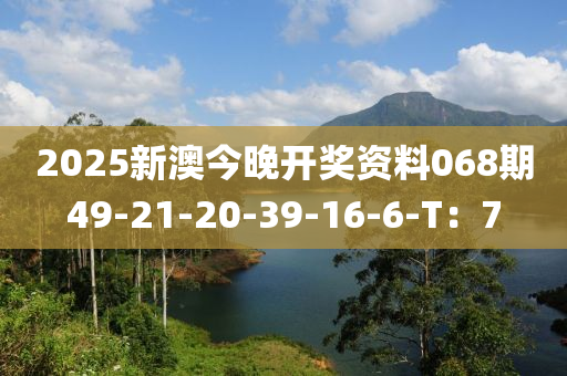 2025新澳今晚開獎資料068期49-21-20-39-16-6-T：7