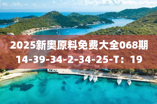 2025新奧原料免費大全068期14-39-34-2-34-25-T：19