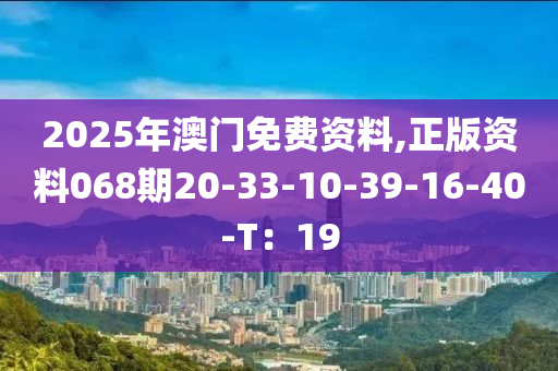 2025年澳門免費(fèi)資料,正版資料068期20-33-10-39-16-40-T：19