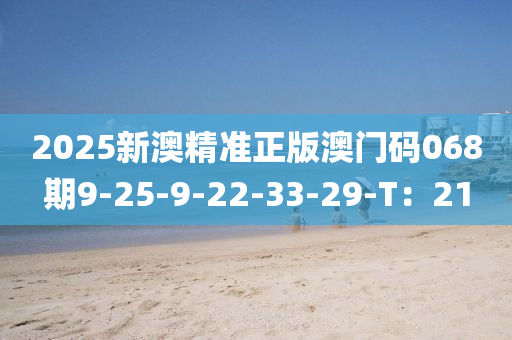 2025新澳精準正版澳門碼0木工機械,設備,零部件68期9-25-9-22-33-29-T：21