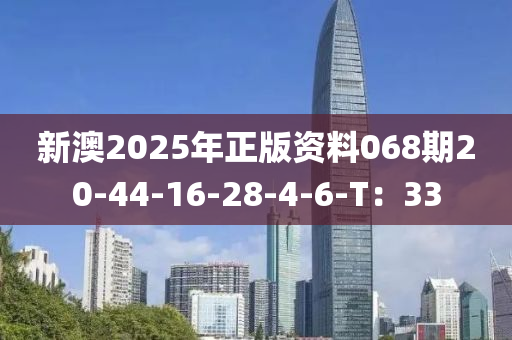 新澳2025年正版資料068期20-44-16-28-4-6-T：33