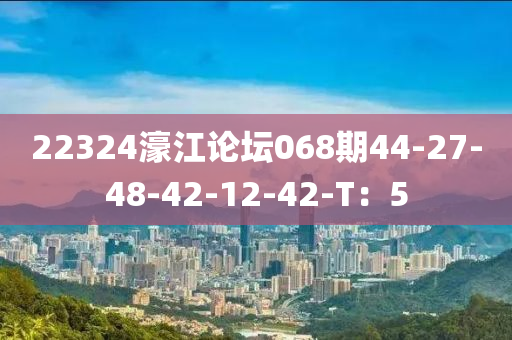 22324濠江論壇068期44-27-48-42-12-42-T：5