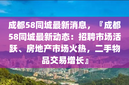 成都58同城最新消息，『成都58同城最新動態(tài)：招聘市場活躍、房地產(chǎn)市場火熱，二手物品交易增長』木工機械,設(shè)備,零部件