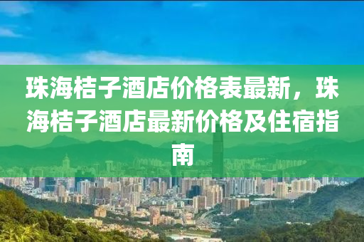 珠海桔子酒店價(jià)格表最新，珠海桔子酒店最新價(jià)格及住宿指南木工機(jī)械,設(shè)備,零部件