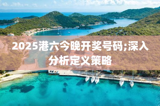 2025港六今晚開獎號碼木工機(jī)械,設(shè)備,零部件;深入分析定義策略