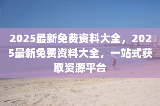 2025最木工機(jī)械,設(shè)備,零部件新免費(fèi)資料大全，2025最新免費(fèi)資料大全，一站式獲取資源平臺(tái)