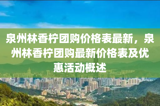 泉州林香檸團購價格表最新，泉州林香檸團購最新價格表及優(yōu)惠活動概述