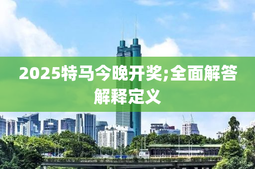 2025特馬今晚開(kāi)獎(jiǎng);全面解答解木工機(jī)械,設(shè)備,零部件釋定義