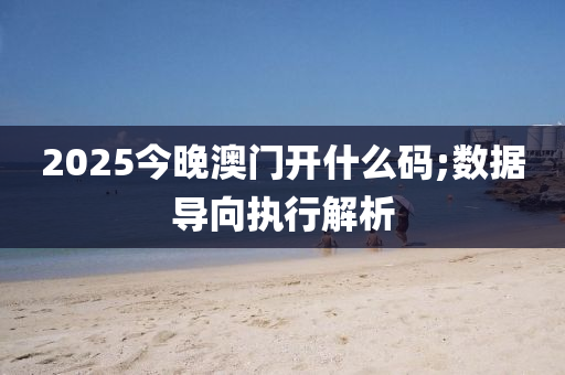 2025今晚澳門開(kāi)什么碼;數(shù)據(jù)導(dǎo)向執(zhí)行解析木工機(jī)械,設(shè)備,零部件