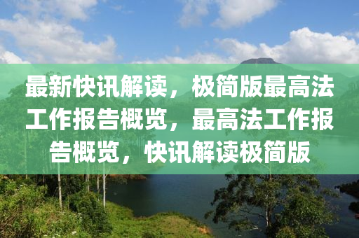 最新快訊解讀，極簡版最高法工作報告概覽，最高法工作報告概覽，快訊解讀極簡版