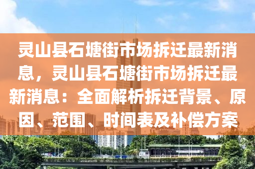 靈山縣石塘街市場拆遷最新消息，靈山縣石塘街市場拆遷最新消息：全面解析拆遷背景、原因、范圍、時間表及補償方案木工機械,設(shè)備,零部件