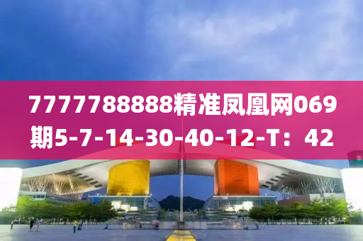 7777788888精準鳳凰網(wǎng)069期5-7-14-30-40-12-T：42