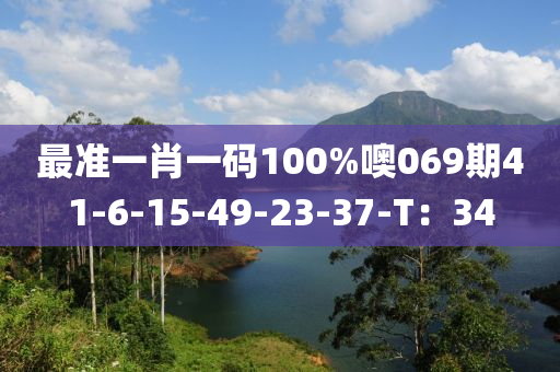 最準一肖一碼100%噢069期41-6-15-49-23-37-T：34