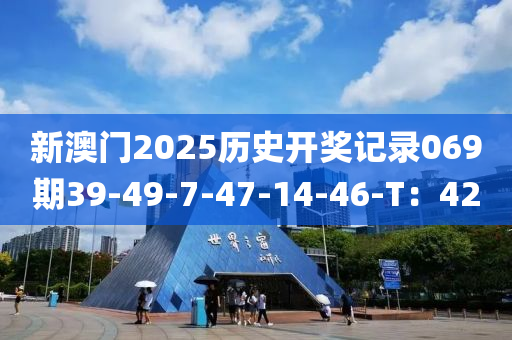 新澳門2025歷史開獎記錄069期39-49-7-47-14-46-T：42