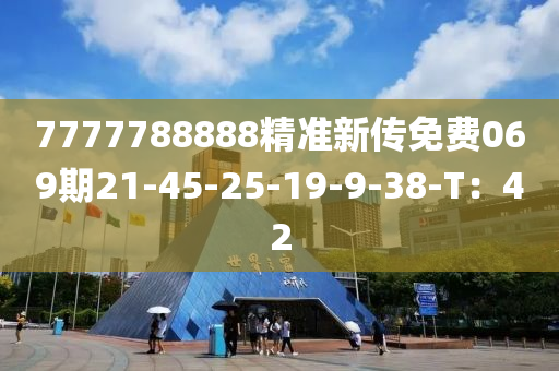 7777788888精準(zhǔn)新傳免費069期21-45-25-19-9-38-T：42