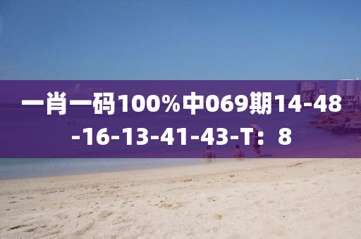 一肖一碼100%中069期14-48-16-13-41-43-T：8