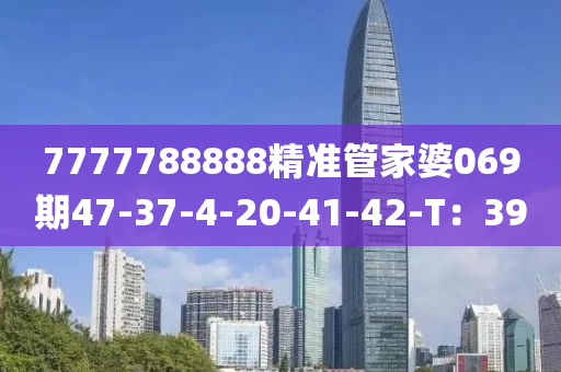 7777788888精準(zhǔn)管家婆069期47-37-4-20-41-42-T：39