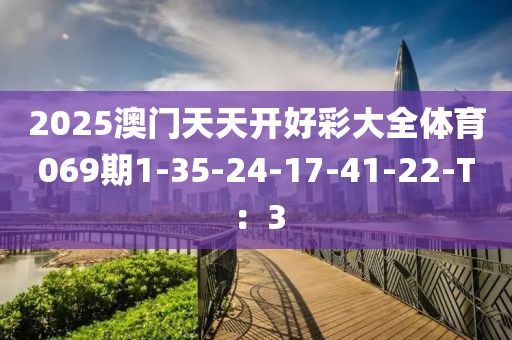 2025澳門天天開(kāi)好彩大全體育069期1-35-24-17-41-22-T：3