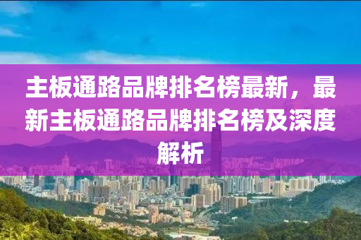 木工機械,設備,零部件主板通路品牌排名榜最新，最新主板通路品牌排名榜及深度解析