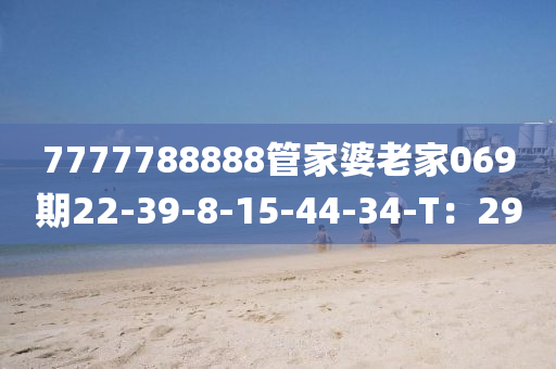 7777788888管家婆老家069期22-39-8-15-44-34-T：29