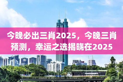 今晚必出三肖木工機(jī)械,設(shè)備,零部件2025，今晚三肖預(yù)測，幸運(yùn)之選揭曉在2025