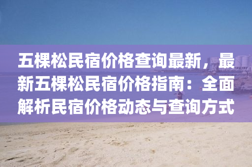 五棵松民宿價(jià)格查詢最新，最新五棵松民宿價(jià)格指南：全面解析民宿價(jià)格動(dòng)態(tài)與查詢方式