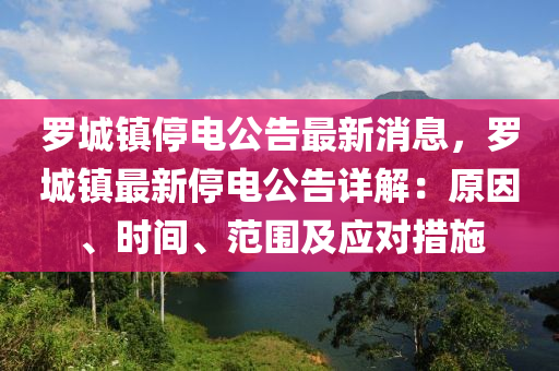 羅城鎮(zhèn)停電公告最新消息，羅城鎮(zhèn)最新停電公告詳解：原因、時(shí)間、范圍及應(yīng)對措施