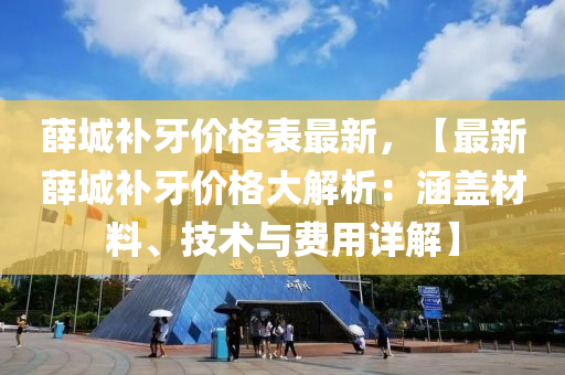 薛城補牙價格表最新，【最新薛城補牙價格大解析：涵蓋材料、技術與費用詳解】