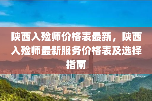 陜西入殮師價格表最新，陜西入殮師最新服務(wù)價格表及選擇指南