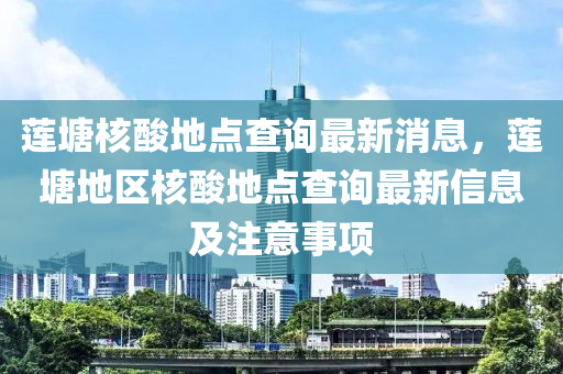 蓮塘核酸地點查詢最新消息，蓮塘地區(qū)核酸地點查詢最新信息及注意事項