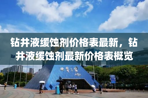 鉆井液緩蝕劑價格表最新，鉆井液緩蝕劑最新價格表概覽