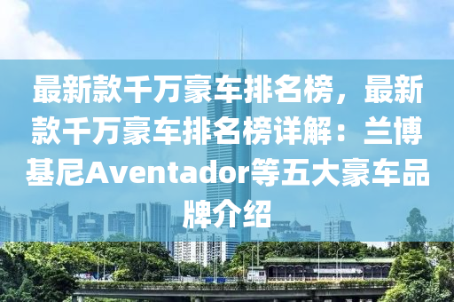 最新款千萬豪車排名榜，最新款千萬豪車排名榜詳解：蘭博基尼Aventador等五大豪車品牌介紹