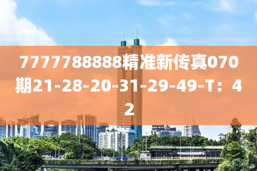 7777788888精準(zhǔn)新傳真070期21-28-20-31-29-49-T：42