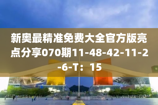 新奧最精準(zhǔn)免費(fèi)大全官方版亮點(diǎn)分享070期11-48-42-11-2-6-T：15